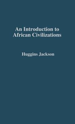 An Introduction to African Civilizations: With Main Currents in Ethiopian History by Huggins, Willis Nathaniel