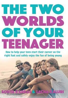 The Two Worlds of Your Teenager: How to Help Your Teen Start Their Career on the Right Foot and Safely Enjoy the Fun of Being Young by Karras, Sonya