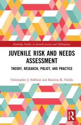 Juvenile Risk and Needs Assessment: Theory, Research, Policy, and Practice by Sullivan, Christopher J.