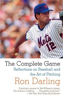 The Complete Game: Reflections on Baseball, Pitching, and Life on the Mound by Darling, Ron