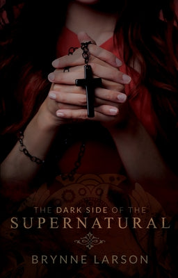 The Dark Side of the Supernatural: Every Path Leads Somewhere... by Larson, Brynne