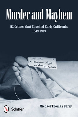 Murder and Mayhem: 52 Crimes That Shocked Early California 1849-1949 by Barry, Michael Thomas