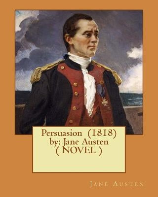 Persuasion (1818) by: Jane Austen ( NOVEL ) by Austen, Jane