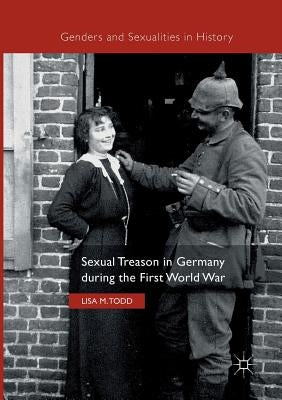 Sexual Treason in Germany During the First World War by Todd, Lisa M.