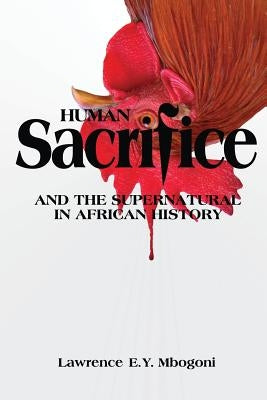 Human Sacrifice and the Supernatural in African History by Mbogoni, Lawrence E. y.