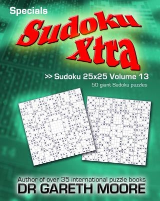 Sudoku 25x25 Volume 13: Sudoku Xtra Specials by Moore, Gareth