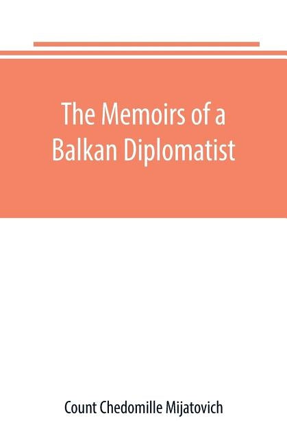 The Memoirs of a Balkan Diplomatist by Chedomille Mijatovich, Count