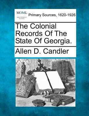 The Colonial Records of the State of Georgia. by Candler, Allen D.