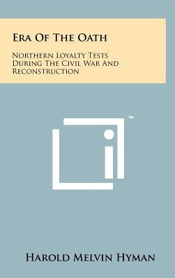 Era of the Oath: Northern Loyalty Tests During the Civil War and Reconstruction by Hyman, Harold Melvin
