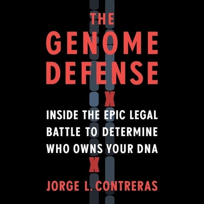 The Genome Defense: Inside the Epic Legal Battle to Determine Who Owns Your DNA by Contreras, Jorge L.