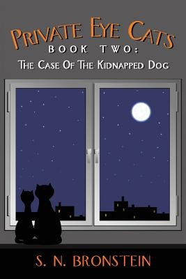 Private Eye Cats Book Two: The Case of the Kidnapped Dog by Bronstein, S. N.