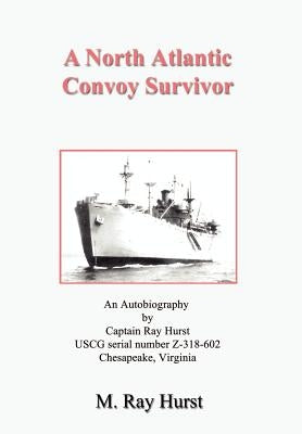 A North Atlantic Convoy Survivor by Hurst, M. Ray