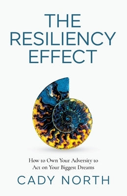 The Resiliency Effect: How to Own Your Adversity to Act on Your Biggest Dreams by North, Cady