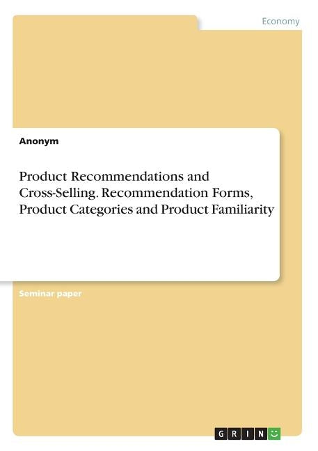 Product Recommendations and Cross-Selling. Recommendation Forms, Product Categories and Product Familiarity by Anonym