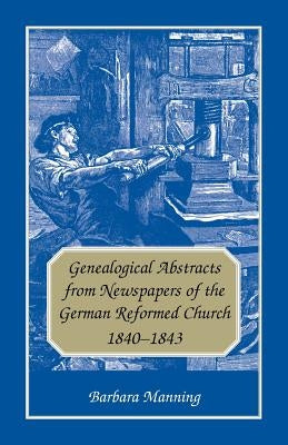 Genealogical Abstracts from Newspapers of the German Reformed Church, 1840-1843 by Manning, Barbara
