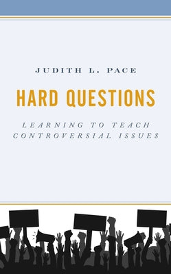 Hard Questions: Learning to Teach Controversial Issues by Pace, Judith L.