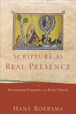Scripture as Real Presence: Sacramental Exegesis in the Early Church by Boersma, Hans