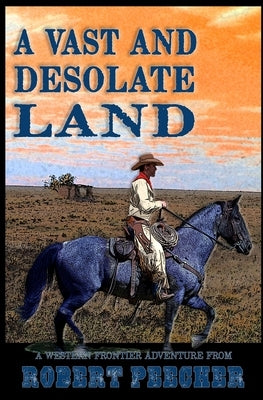 A Vast and Desolate Land: A Western Frontier Adventure by Peecher, Robert