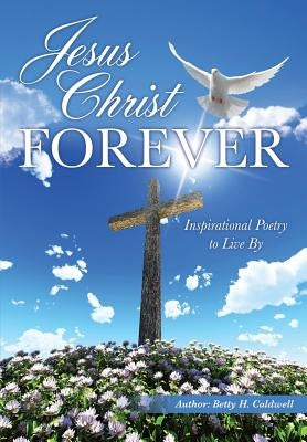 Jesus Christ - Forever by Caldwell, Betty H.