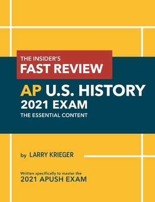 The Insider's Fast Review AP U.S. History 2021 Exam: The Essential Content by Krieger, Larry