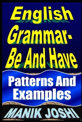 English Grammar- Be and Have: Patterns and Examples by Joshi, Manik