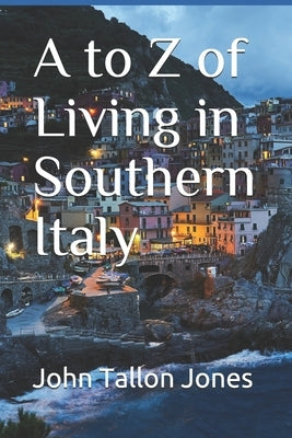 A to Z of Living in Southern Italy: The Beautiful South by Tallon Jones, John