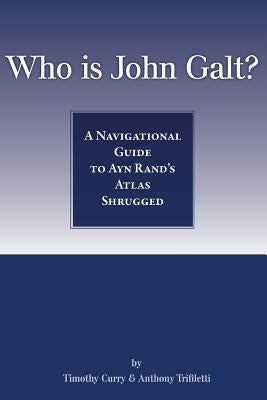 Who Is John Galt?: A Navigational Guide to Ayn Rand's Atlas Shrugged by Trifiletti, Anthony
