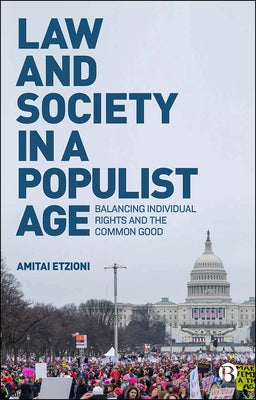 Law and Society in a Populist Age: Balancing Individual Rights and the Common Good by Etzioni, Amitai