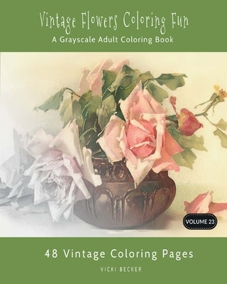 Vintage Flowers Coloring Fun: A Grayscale Adult Coloring Book by Becker, Vicki