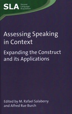 Assessing Speaking in Context: Expanding the Construct and Its Applications by Salaberry, M. Rafael
