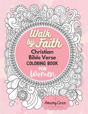 Walk by Faith Christian Bible Verse Coloring Book For Women: 40 Custom Color Pages for Adults To Be Encouraged, Strengthen Faith, & Walk With God Thro by Activity Books, Amazing Grace