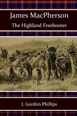 James MacPherson: The Highland Freebooter by McPherson, Alan