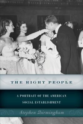 The Right People: A Portrait of the American Social Establishment by Birmingham, Stephen