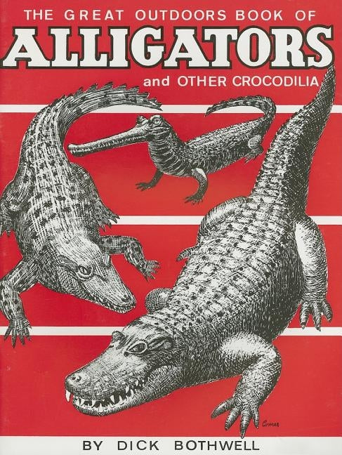 Great Outdoors Book of Alligators & Other Crocodilia by Bothwell, Dick
