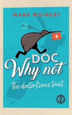 Doc Why Not: The doctor Kiwis trust by Weinert, Mark