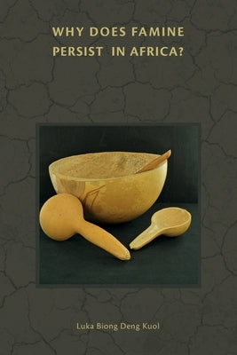 Why Does Famine Persist in Africa? by Kuol, Luka Biong Deng