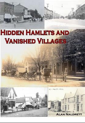 Michigan's Hidden Hamlets and Vanished Villages by Naldrett, Alan