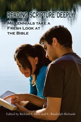Reading Scripture Deeply: Millennials Take a Fresh Look at the Bible by Richards, E. Randolph