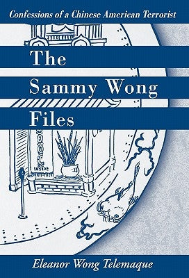 The Sammy Wong Files: Confessions of a Chinese American Terrorist by Telemaque, Eleanor Wong Wong