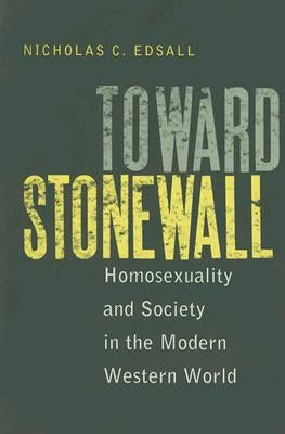 Toward Stonewall: Homosexuality and Society in the Modern Western World by Edsall, Nicholas C.