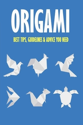Origami: Best Tips, Guidelines & Advice You Need: Easy Origami for Kids by Humphrey, Brandi