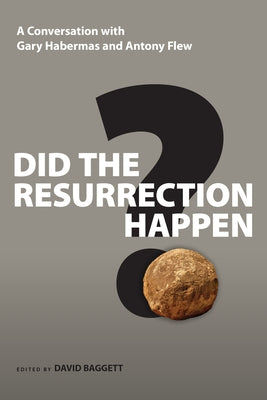 Did the Resurrection Happen?: A Conversation with Gary Habermas and Antony Flew by Baggett, David J.