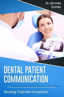 Dental Patient Communication: Boosting Treatment Acceptance by Gomez, German