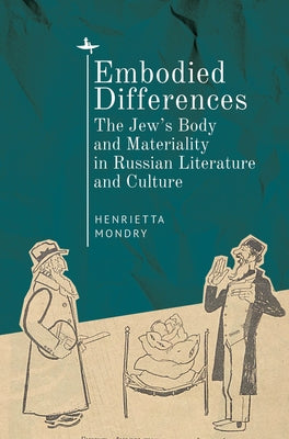 Embodied Differences: The Jew's Body and Materiality in Russian Literature and Culture by Mondry, Henrietta