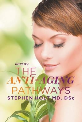 The Anti-aging Pathways by Holt MD Dsc, Stephen