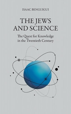 The Jews and Science: The Quest for Knowledge in the Twentieth Century by Benguigui, Isaac