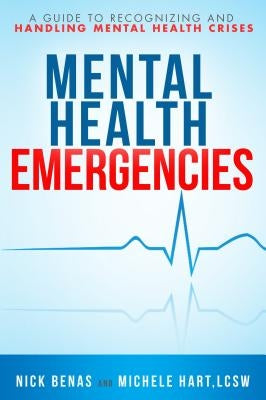 Mental Health Emergencies: A Guide to Recognizing and Handling Mental Health Crises by Benas, Nick