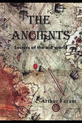 The Ancients: Secrets of the old world by Faram, Arthur