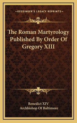 The Roman Martyrology Published by Order of Gregory XIII by Benedict XIV