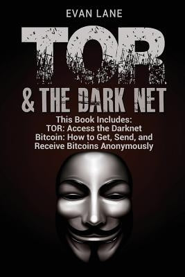 TOR and The Darknet: Access the Darknet & How to Get, Send, and Receive Bitcoins Anonymously by Lane, Evan